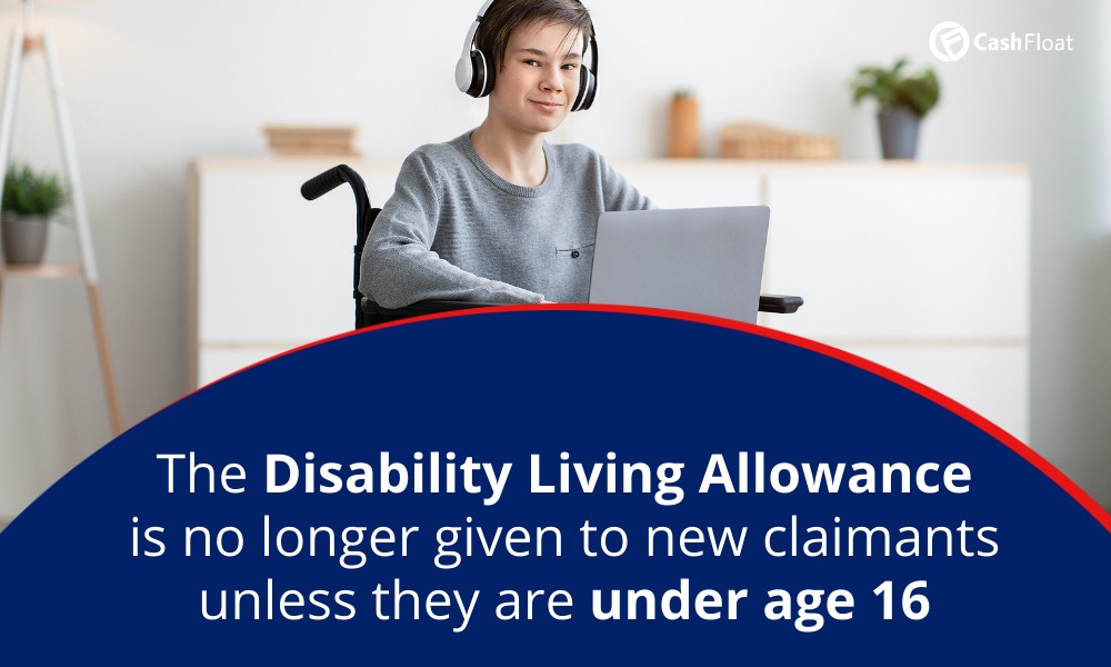 The Disability Living Allowance is no longer given to new claimants unless they are under age 16 - Cashfloat