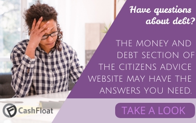 Have questions about debt? the money and debt section of the citizens advice website may have the answers you need- Cashfloat