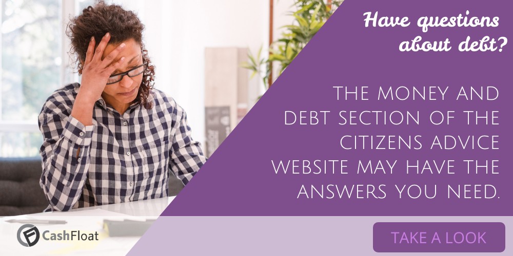 Have questions about debt? the money and debt section of the citizens advice website may have the answers you need- Cashfloat
